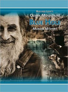 Ozark Mountains Blue Hole Murder Mystery - Rolland Love