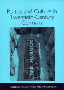 Politics and Culture in Twentieth-Century Germany - William Niven, James Jordan