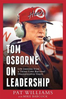 Tom Osborne On Leadership: Life Lessons from a Three-Time National Championship Coach - Pat Williams, Mike Babcock