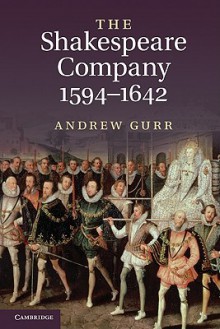 The Shakespeare Company, 1594 1642 - Andrew Gurr