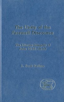 The Unity of the Farewell Discourse: The Literary Integrity of John 13:31-16:33 - L. Scott Kellum