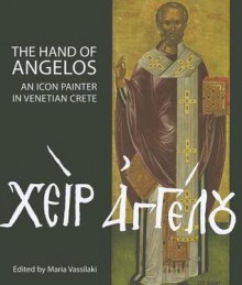 The Hand of Angelos: An Icon Painter in Venetian Crete - Maria Vassilaki, Chryssa Maltezou, David Jacoby, Robin Cormack, Maria Kazanaki-Lappa, Nano Chatzidaki