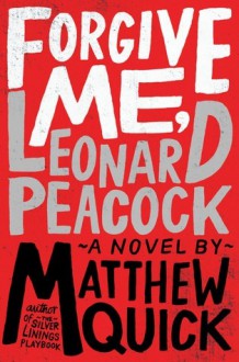 Forgive Me, Leonard Peacock - Matthew Quick