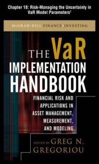 The VaR Implementation Handbook, Chapter 18 - Risk-Managing the Uncertainty in Var Model Parameters - Greg N. Gregoriou