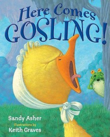 Here Comes Gosling! - Sandy Asher, Keith Graves