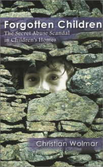 Forgotten Children: The Secret Abuse Scandal in Children's Homes - Christian Wolmar