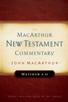 Matthew 8-15 MacArthur New Testament Commentary (Macarthur New Testament Commentary Serie) - John F. MacArthur Jr.