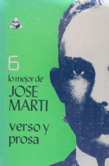 Lo mejor de José Martí: Verso y Prosa - José Martí