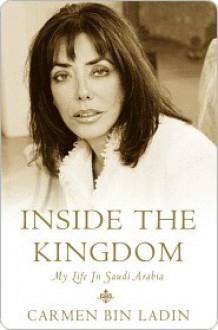 Inside the Kingdom: My Life in Saudi Arabia - Carmen Bin Ladin