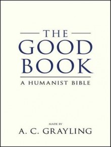 The Good Book: A Humanist Bible - A.C. Grayling, Michael Page