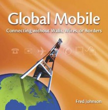 Global Mobile: Connecting Without Walls, Wires, or Borders - Fred Johnson