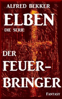 Der Feuerbringer - Episode 3 (ELBEN - Die Serie) (German Edition) - Alfred Bekker, Die Serie, ELBEN