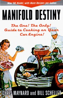 Manifold Destiny: The One, the Only, Guide to Cooking on Your Car Engine! - Chris Maynard, William G. Scheller