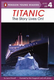 Titanic: The Story Lives On! - Laura Driscoll, Bob Kayganich