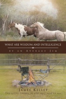 What Are Wisdom and Intelligence - James Kelley