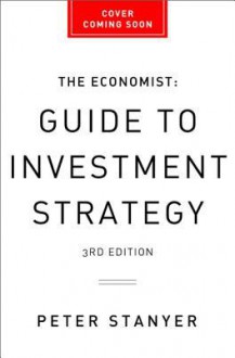 The Economist Guide to Investment Strategy (3rd Ed): How to Understand Markets, Risk, Rewards, and Behaviour - The Economist, Peter Stanyer