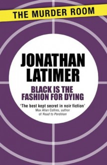 Black is the Fashion for Dying - Jonathan Latimer