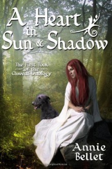 A Heart in Sun and Shadow (Chwedl, #1) - Annie Bellet