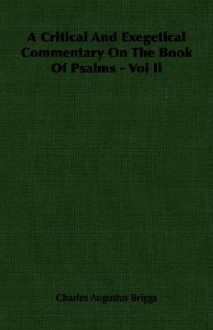 A Critical and Exegetical Commentary on the Book of Psalms - Vol II - Charles Augustus Briggs