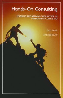 Hands-On Consulting: Learning and Applying the Practice of Management Consulting - George Smith