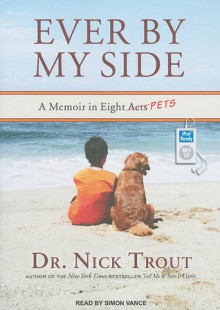 Ever by My Side: A Memoir in Eight [Acts] Pets - Nick Trout, Simon Vance