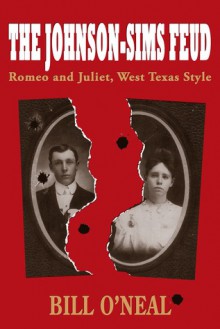 The Johnson-Sims Feud: Romeo and Juliet, West Texas Style - Bill O'Neal