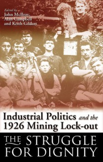 The Struggle for Dignity: Mining Communities and the 1926 Lock-Out - Keith Gildart, John McIlroy, Alan Campbell