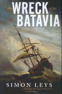 The Wreck of the Batavia: A True Story - Simon Leys