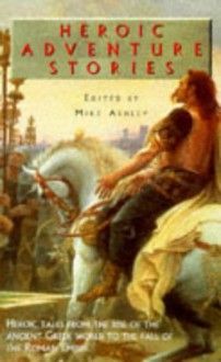 Heroic Adventures: Stories from the Golden Age of Greece and Rome - Michael Ashley