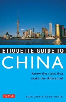 Etiquette Guide to China: Know the Rules that Make the Difference! - Boyé Lafayette de Mente