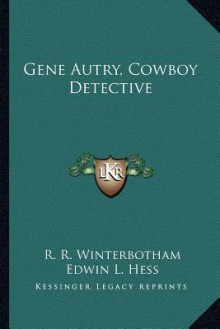 Gene Autry, Cowboy Detective - Russ Winterbotham, Edwin L. Hess