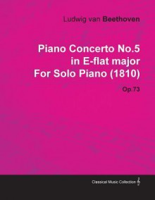 Piano Concerto No.5 in E-Flat Major by Ludwig Van Beethoven for Solo Piano (1810) Op.73 - Ludwig van Beethoven