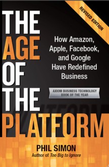 The Age of the Platform: How Amazon, Apple, Facebook, and Google Have Redefined Business - Mitch Joel, Phil Simon