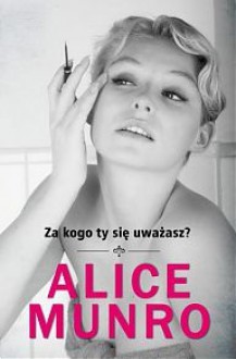 Za kogo ty się uważasz? - Alice Munro