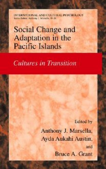 Social Change and Psychosocial Adaptation in the Pacific Islands: Cultures in Transition - Anthony J. Marsella, Ayda Aukahi Austin, Bruce Grant, Marsella