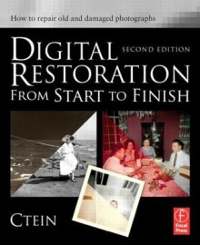 Digital Restoration from Start to Finish: How to repair old and damaged photographs - Ctein