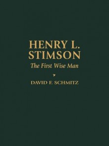 Henry L. Stimson: The First Wise Man (Biographies in American Foreign Policy) - David F. Schmitz