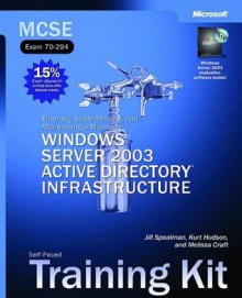 MCSE Self-Paced Training Kit (Exam 70-294): Planning, Implementing, and Maintaining a Microsoft(r) Windows Server(tm) 2003 Active Directory(r) Infrastruct - Jill Spealman, Melissa Craft, Kurt Hudson, Microsoft Press, Microsoft Corporation, Corporation