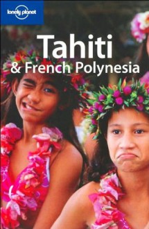 Lonely Planet Tahiti & French Polynesia - Lonely Planet, Hilary Rogers, Celeste Brash, Becca Blond