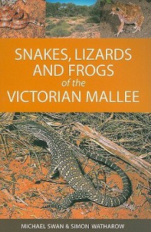 Snakes, Lizards and Frogs of the Victorian Mallee - Michael Swan, Simon Watharow