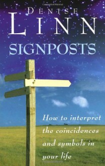 Signposts: How to Interpret the Coincidences and Symbols in Your Life - Denise Linn