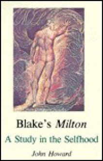 Blake's Milton: A Study in the Selfhood - John Howard