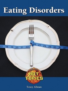 Eating Disorders (Hot Topics) - Toney Allman