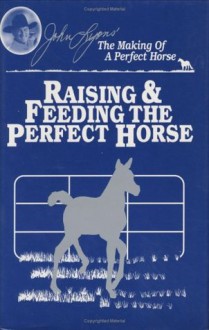 Raising & Feeding the Perfect Horse (John Lyons Perfect Horse Library Series) - John Lyons, Eleanor Kellons