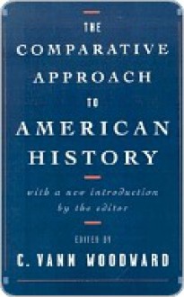 The Comparative Approach to American History - C. Vann Woodward