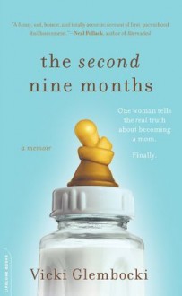 The Second Nine Months: One Woman Tells the Real Truth about Becoming a Mom. Finally. - Vicki Glembocki