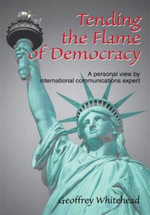 Tending the Flame of Democracy: A personal view by international communications expert - Geoffrey Whitehead