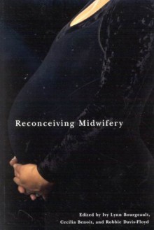 Reconceiving Midwifery - Ivy Lynn Bourgeault, Ivy Lynn Bourgeault, Cecilia Benoit