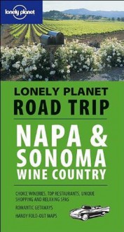 Napa & Sonoma Wine Country (Lonely Planet Road Trip) - Richard Sterling