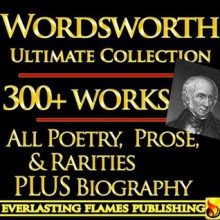 WILLIAM WORDWORTH COMPLETE WORKS ULTIMATE COLLECTION EDITION 300+ Works ALL poems, poetry, the major and minor works, rarities, prose works with ANNOTATIONS and BIOGRAPHY - William Wordsworth, A.C. Bradley, F.W.H. Myers, Darryl Marks